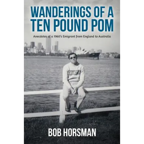 Wanderings of a Ten Pound Pom: Anecdotes of a 1960's emigrant from England to Australia.