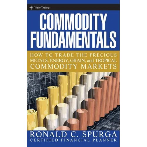 Commodity Fundamentals: How to Trade the Precious Metals, Energy, Grain, and Tropical Commodity Markets
