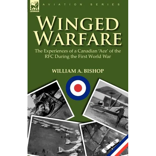 Winged Warfare: The Experiences of a Canadian 'Ace' of the RFC During the First World War