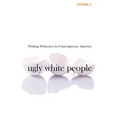 Ugly White People: Writing Whiteness in Contemporary America