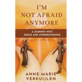 I'm Not Afraid Anymore: A Journey Into Grace and Understanding
