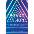 Brand Vision: The Clear Line of Sight Aligning Business Strategy and Marketing Tactics
