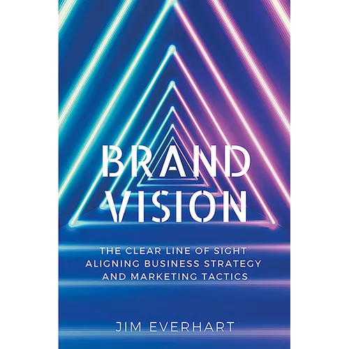 Brand Vision: The Clear Line of Sight Aligning Business Strategy and Marketing Tactics