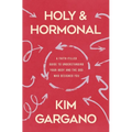 Holy and Hormonal: A Faith-Filled Guide to Understanding Your Body and the God Who Designed You