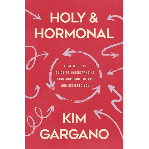 Holy and Hormonal: A Faith-Filled Guide to Understanding Your Body and the God Who Designed You