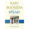 Baby Boomers Speak!: 187 things we've learned that you need to know NOW ... whatever your age!