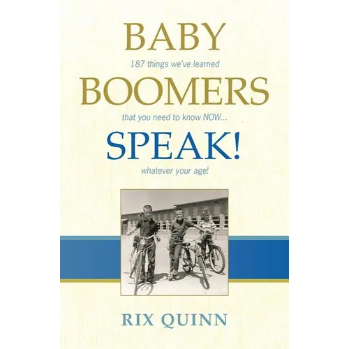 Baby Boomers Speak!: 187 things we've learned that you need to know NOW ... whatever your age!