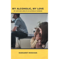 My Alcoholic, My Love: My Love and Loss of an Alcoholic Husband