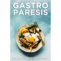 Gastroparesis Diet: Reduce Your Symptoms and Feel Great With Step-by-step Guide to Recovery Diet, 70 Easy and Delicious Recipes with Tips and Tricks