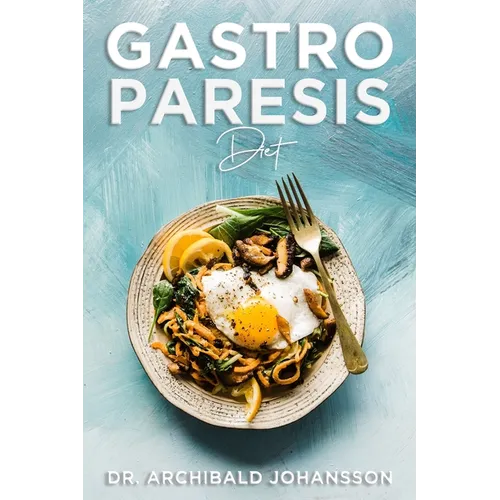Gastroparesis Diet: Reduce Your Symptoms and Feel Great With Step-by-step Guide to Recovery Diet, 70 Easy and Delicious Recipes with Tips and Tricks