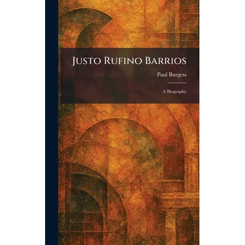 Justo Rufino Barrios: A Biography
