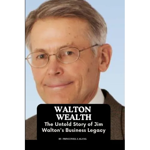 Walton Wealth: The Untold Story of Jim Walton's Business Legacy
