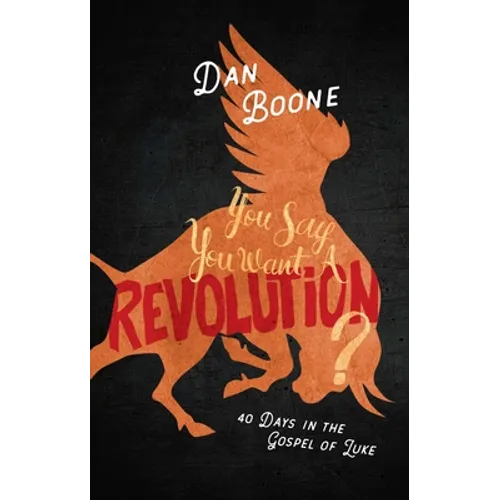 You Say You Want a Revolution?: 40 Days in the Gospel of Luke