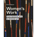 Women's Work: From Feminine Arts to Feminist Art