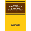 Lessons in the Small Catechism of Dr. Martin Luther; For the Senior Department of Lutheran Sunday-Schools and for General Use