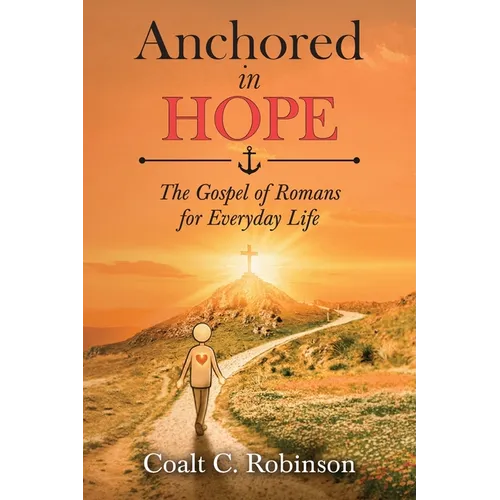 Anchored in Hope: The Gospel of Romans for Everyday Life