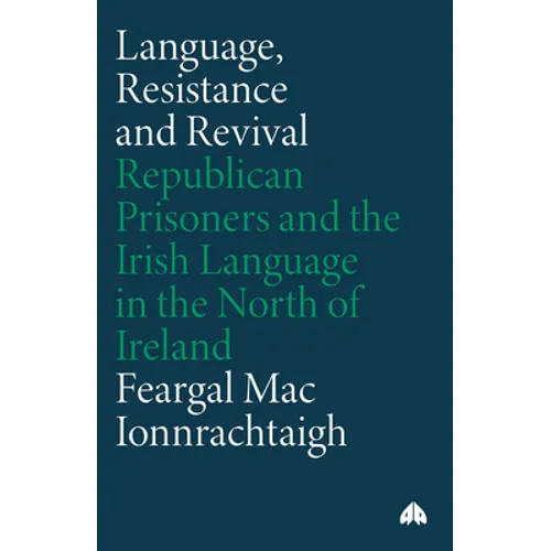 Language, Resistance and Revival: Republican Prisoners and the Irish Language in the North of Ireland