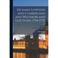 Sir James Lowther and Cumberland and Westmorland Elections, 1754-1775. --