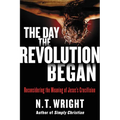 The Day the Revolution Began: Reconsidering the Meaning of Jesus's Crucifixion