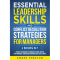 Essential Leadership Skills and Conflict Resolution Strategies for Managers (2 books in 1): Proven Techniques to Manage Teams, Inspire Performance, an