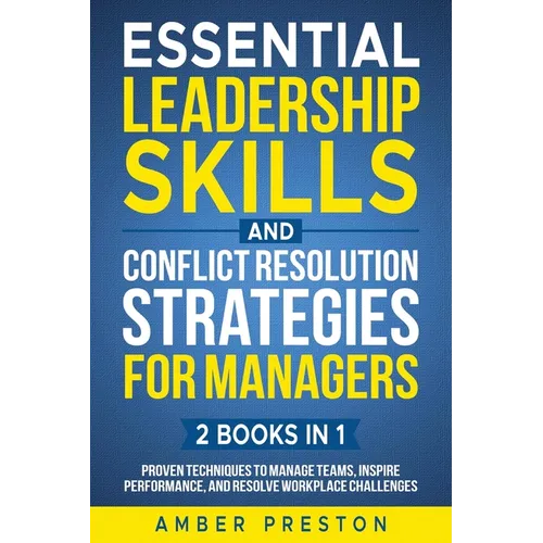 Essential Leadership Skills and Conflict Resolution Strategies for Managers (2 books in 1): Proven Techniques to Manage Teams, Inspire Performance, an