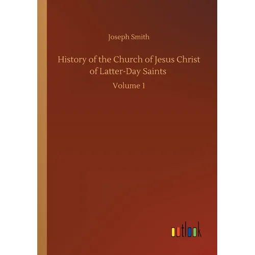 History of the Church of Jesus Christ of Latter-Day Saints: Volume 1
