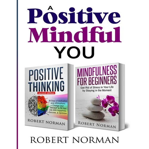Positive Thinking, Mindfulness for Beginners: 2 Books in 1! 30 Days Of Motivation And Affirmations to Change Your "Mindset" & Get Rid Of Stress In You