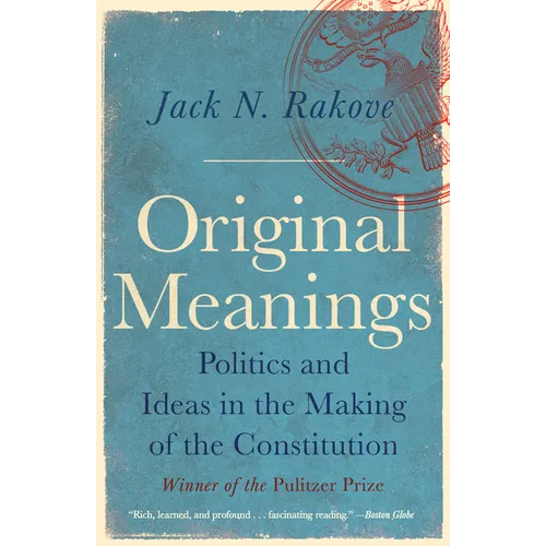 Original Meanings: Politics and Ideas in the Making of the Constitution (Pulitzer Prize Winner)
