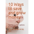 10 Ways to save and grow money: Opening up life's options to everyone