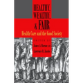 Healthy, Wealthy, and Fair: Health Care and the Good Society