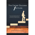 The Career Success Formula: Proven Career Development Advice and Finding Rewarding Employment for Young Adults and College Graduates