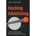 Hacking Advertising: How We Learned to Make Ads Without the Agency (and You Can Too)