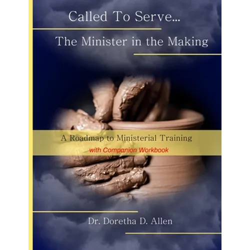Called To Serve... The Minister in the Making: A Roadmap to Ministerial (with companion workbook)
