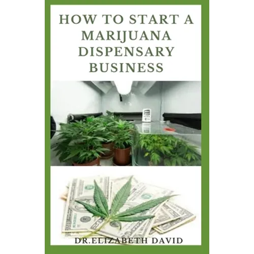 How to Start a Marijuana Dispensary Business: How To Setup A Marijuana Dispensary Business and Making Maximum Profit