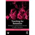 Teaching for Retention: Strategies to Ignite Student Success in Higher Education