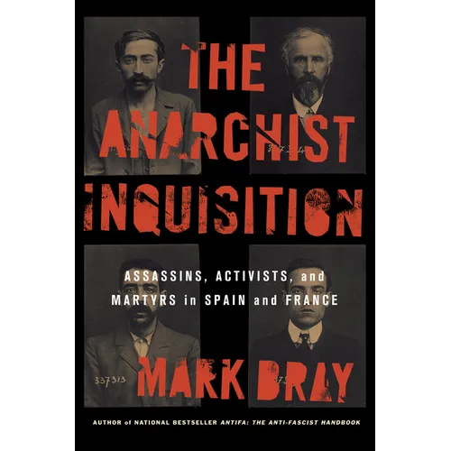 The Anarchist Inquisition: Assassins, Activists, and Martyrs in Spain and France (1891-1909)