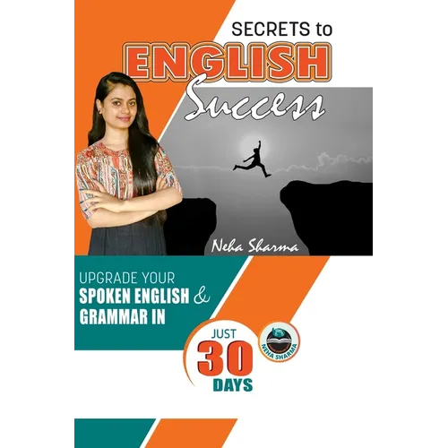 Secrets to English Success: Upgrade Your Spoken English And Grammar In Just 30 Days