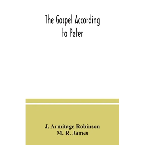 The Gospel according to Peter: and, The revelation of Peter: two lectures on the newly recovered fragments together with the Greek texts