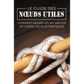 Le Guide des Noeuds Utiles: Comment Nouer les 25+ Noeuds de Corde les Plus Pratiques