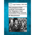 The Practice of the Judicial Committee of Her Majesty's Most Honorable Privy Council.