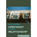 How to Leave A Narcissist or Toxic Relationship: Finding Your True Happiness: Learn To Love Yourself