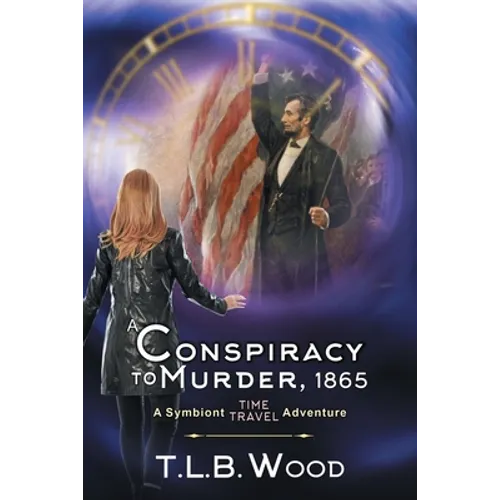 A Conspiracy to Murder, 1865 (The Symbiont Time Travel Adventures Series, Book 6): Young Adult Time Travel Adventure