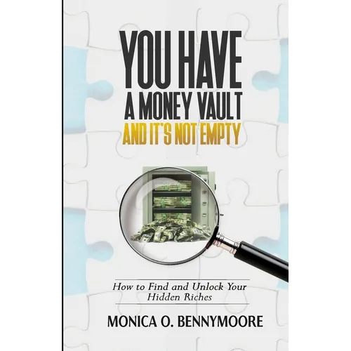 You Have a Money Vault and It's Not Empty: How to Find and Unlock Your Hidden Riches