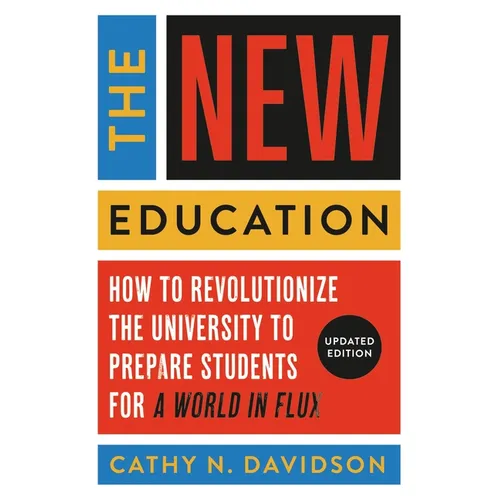 The New Education: How to Revolutionize the University to Prepare Students for a World in Flux