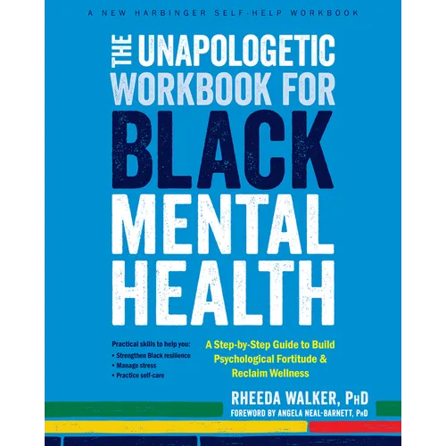 The Unapologetic Workbook for Black Mental Health: A Step-By-Step Guide to Build Psychological Fortitude and Reclaim Wellness