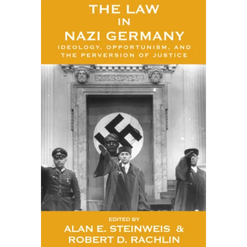 The Law in Nazi Germany: Ideology, Opportunism, and the Perversion of Justice