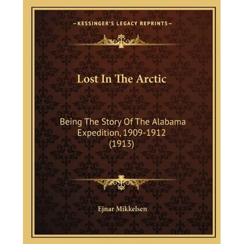Lost In The Arctic: Being The Story Of The Alabama Expedition, 1909-1912 (1913)