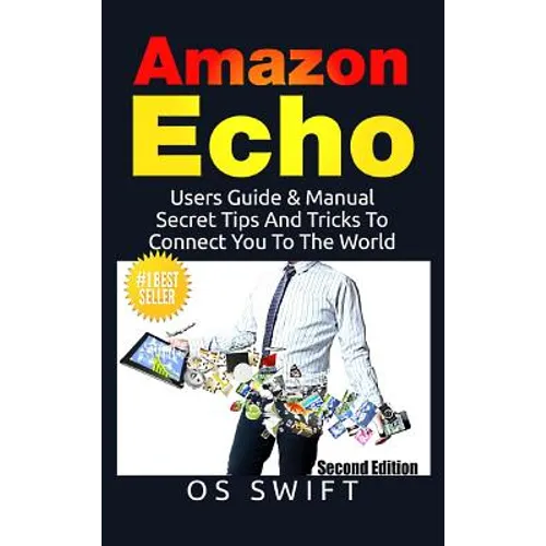 Amazon Echo: Users Guide & Manual To Amazon Echo: Secret Tips And Tricks To Connect You To The World