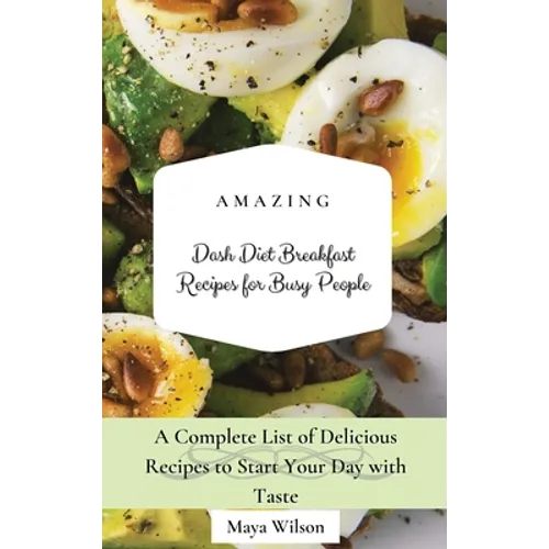 Amazing Dash Diet Breakfast Recipes for Busy People: A Complete List of Delicious Recipes to Start Your Day with Taste