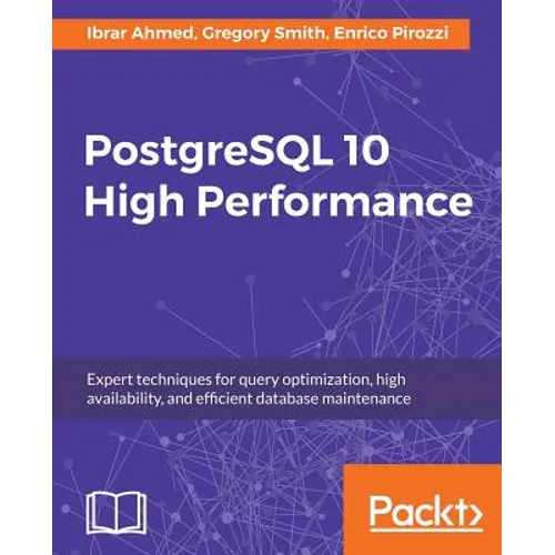 PostgreSQL 10 High Performance - Third Edition: Expert techniques for query optimization, high availability, and efficient database maintenance